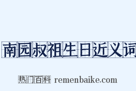 南园叔祖生日近义词是什么意思的图片